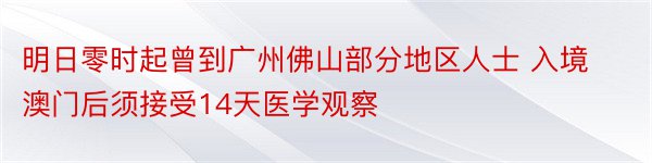 明日零时起曾到广州佛山部分地区人士 入境澳门后须接受14天医学观察