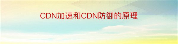 CDN加速和CDN防御的原理